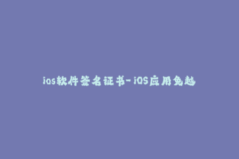 ios软件签名证书-「iOS应用免越狱安装」完全教程，让你玩转软件签名证书