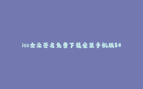 ios企业签名免费下载安装手机版--今日主题: 手机版免费下载安装的 iOS 企业签名