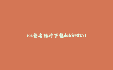 ios签名插件下载deb--安卓系统签名插件下载deb