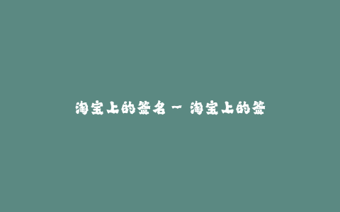 淘宝上的签名--淘宝上的签名