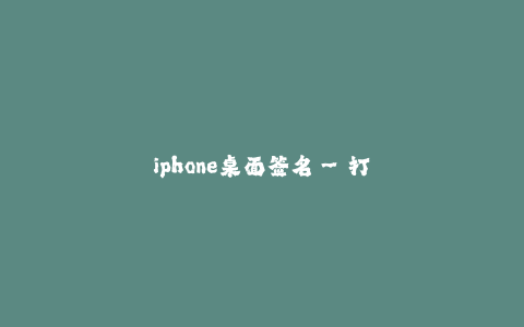 iphone桌面签名--打造个性化的iPhone桌面签名