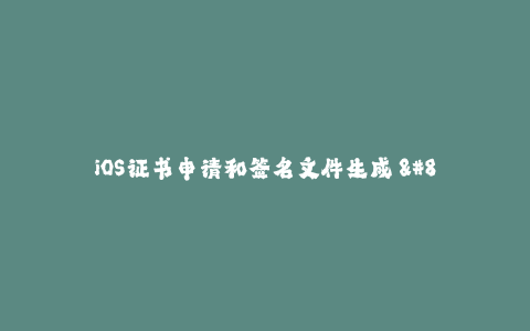 iOS证书申请和签名文件生成 - 简书-iOS证书申请和签名文件生成，让你的App顺利上线