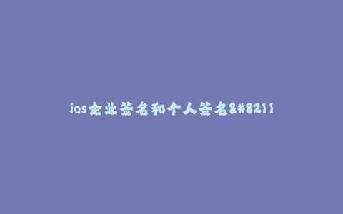 ios企业签名和个人签名-- iOS企业签名和个人签名