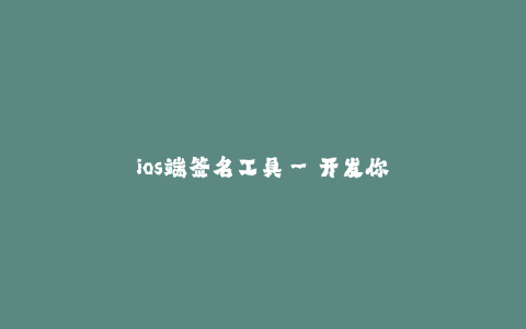 ios端签名工具--开发你的iOS应用——签名工具让你更轻松