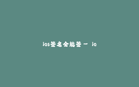 ios签名全能签-- ios签名全能签