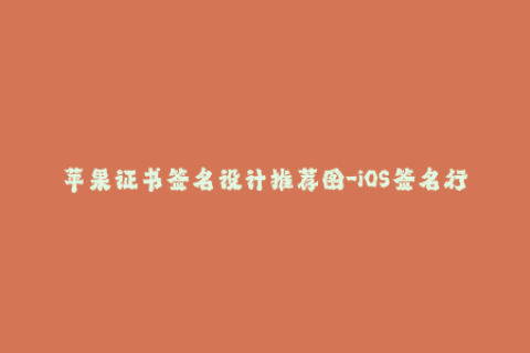 苹果证书签名设计推荐图-iOS签名行业编辑推荐最佳证书签名图设计，精彩呈现苹果签名！
