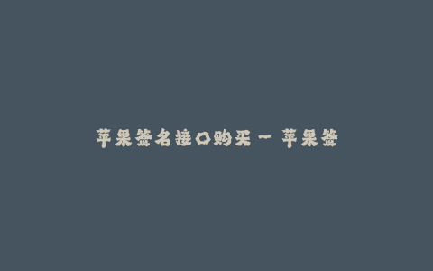 苹果签名接口购买--苹果签名接口购买