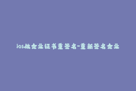 ios做企业证书重签名-重新签名企业证书的iOS教程