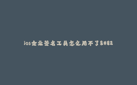 ios企业签名工具怎么用不了--解决ios企业签名工具无法使用的问题