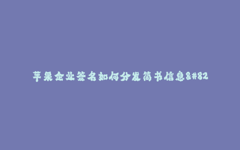 苹果企业签名如何分发简书信息--苹果企业签名如何分发简书信息