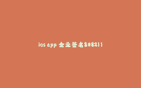 ios app 企业签名--iOS App企业签名