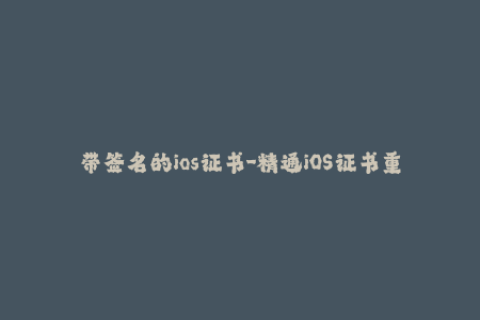 带签名的ios证书-精通iOS证书重写：让你不再害怕证书失效