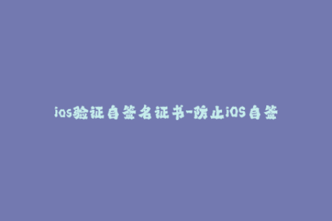 ios验证自签名证书-防止iOS自签名证书验证失败的方法