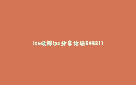 ios破解ipa分享论坛--核心破解应用分享论坛