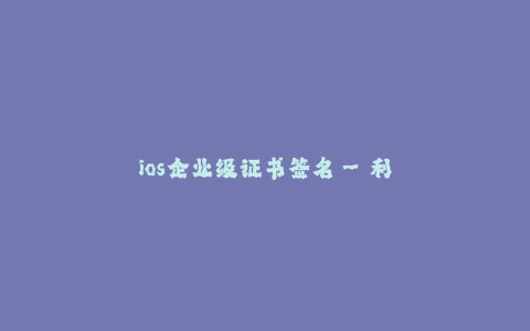 ios企业级证书签名--利用iOS企业级证书签名提升应用分发效率与安全性