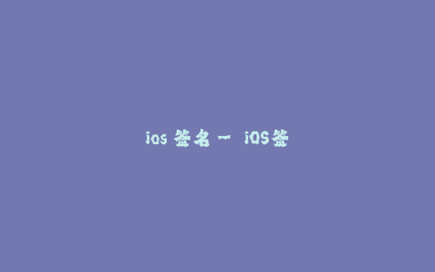 ios 签名-- iOS签名:确保应用安全和完整性的关键步骤