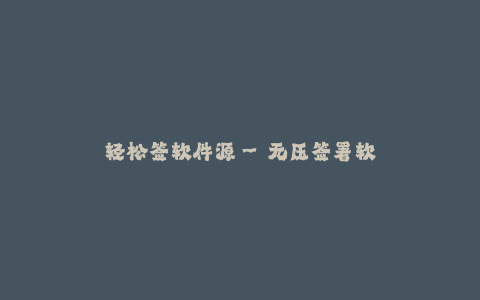 轻松签软件源--无压签署软件源 轻松实现个性化签名