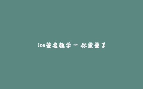 ios签名教学--你需要了解的IOS签名技巧