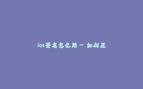 ios签名怎么用--如何正确使用iOS签名
