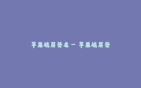 苹果锁屏签名--苹果锁屏签名:美化你的锁屏界面