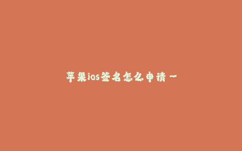 苹果ios签名怎么申请--苹果ios签名申请攻略