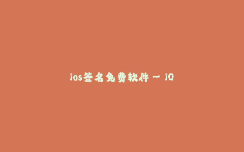 ios签名免费软件--iOS签名免费软件 - 获取越狱应用的绝佳途径