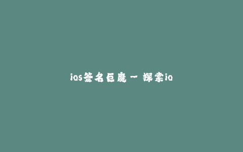 ios签名巨魔--探索ios签名巨魔的奥秘