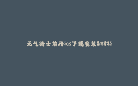 元气骑士前传ios下载安装--元气骑士前传ios下载安装