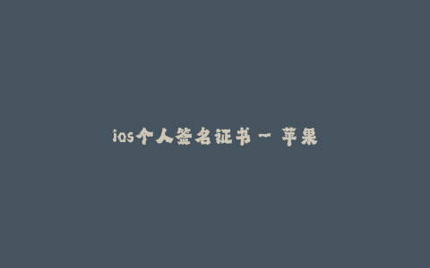 ios个人签名证书--苹果个人开发者签名证书