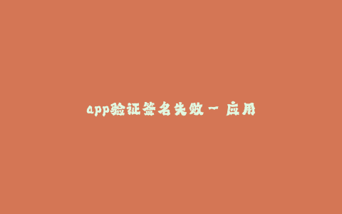app验证签名失败--应用程序验证签名失败