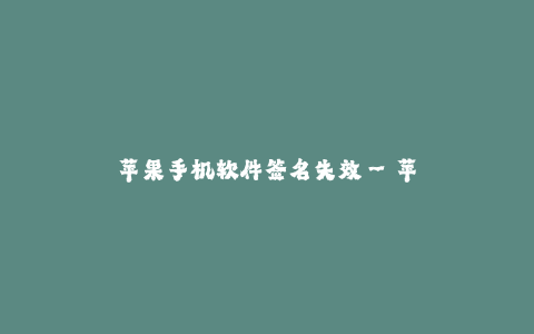 苹果手机软件签名失效--苹果手机软件无法安装