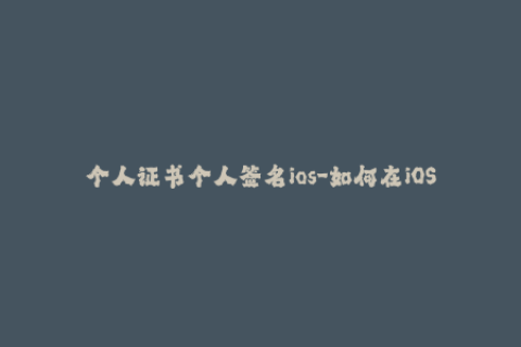 个人证书个人签名ios-如何在iOS设备上创建个人证书签名