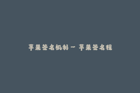 苹果签名机制--苹果签名程序的工作原理