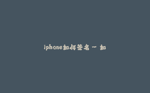 iphone如何签名--如何在iPhone上设置签名
