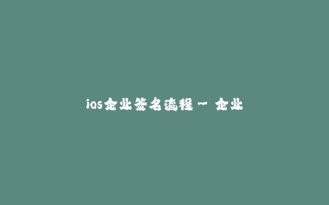 ios企业签名流程--企业签名流程指南