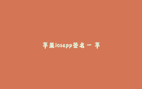 苹果iosapp签名--苹果iOS App签名