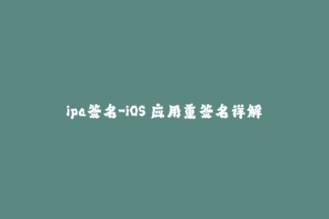 ipa签名-iOS 应用重签名详解