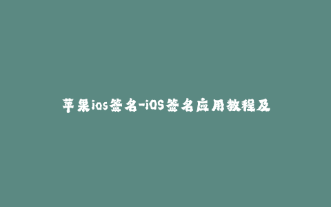 苹果ios签名-iOS签名应用教程及最新资讯 - iPhone应用签名攻略