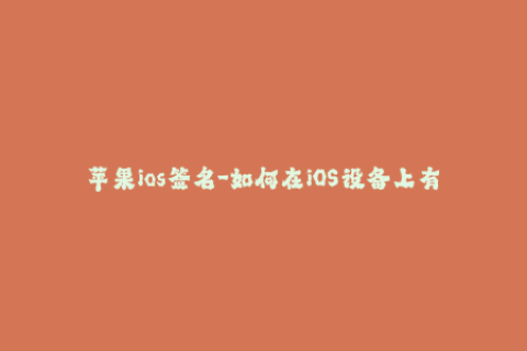 苹果ios签名-如何在iOS设备上有效签署苹果应用程序？