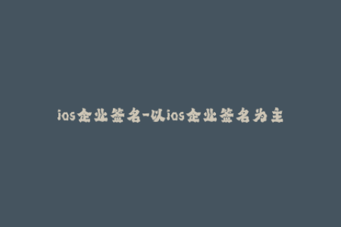 ios企业签名-以ios企业签名为主题的最新文章推荐