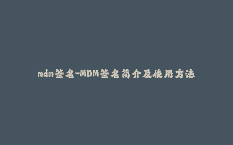 mdm签名-MDM签名简介及使用方法 - 签名你的iOS设备