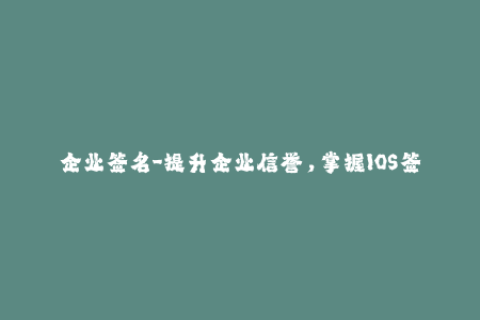 企业签名-提升企业信誉，掌握IOS签名技巧