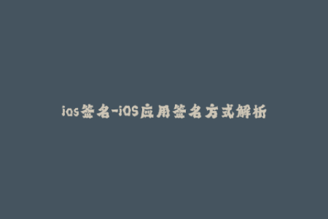 ios签名-iOS应用签名方式解析