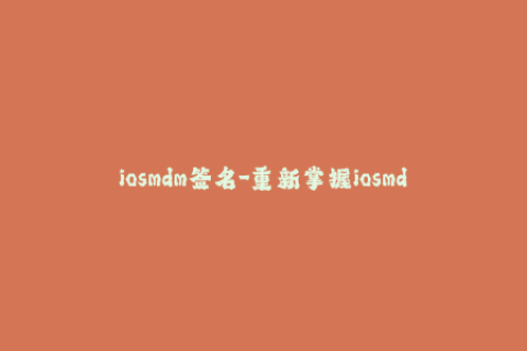 iosmdm签名-重新掌握iosmdm签名：关键问题解析