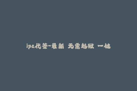 ipa代签-最新  无需越狱  一键快捷  永久使用 - 解锁你的IPA代签！