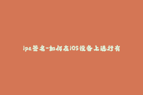 ipa签名-如何在iOS设备上进行有效的IPA重签名？