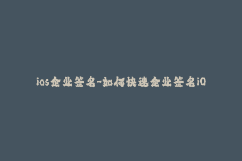 ios企业签名-如何快速企业签名iOS设备？