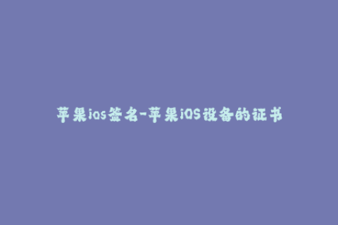 苹果ios签名-苹果iOS设备的证书签名流程详解