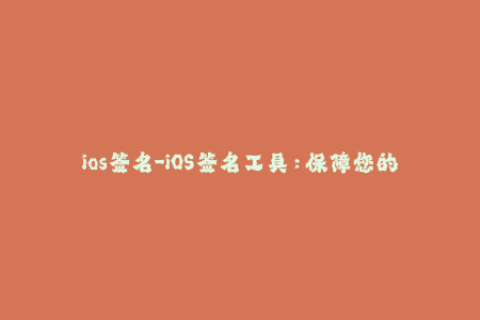 ios签名-iOS签名工具：保障您的应用安全