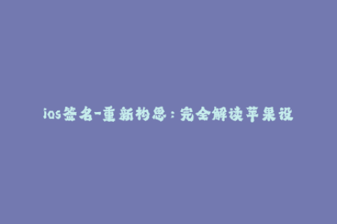 ios签名-重新构思：完全解读苹果设备签名行业
